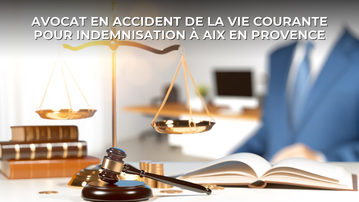 Avocat en accident de la vie courante pour indemnisation à Aix en Provence
